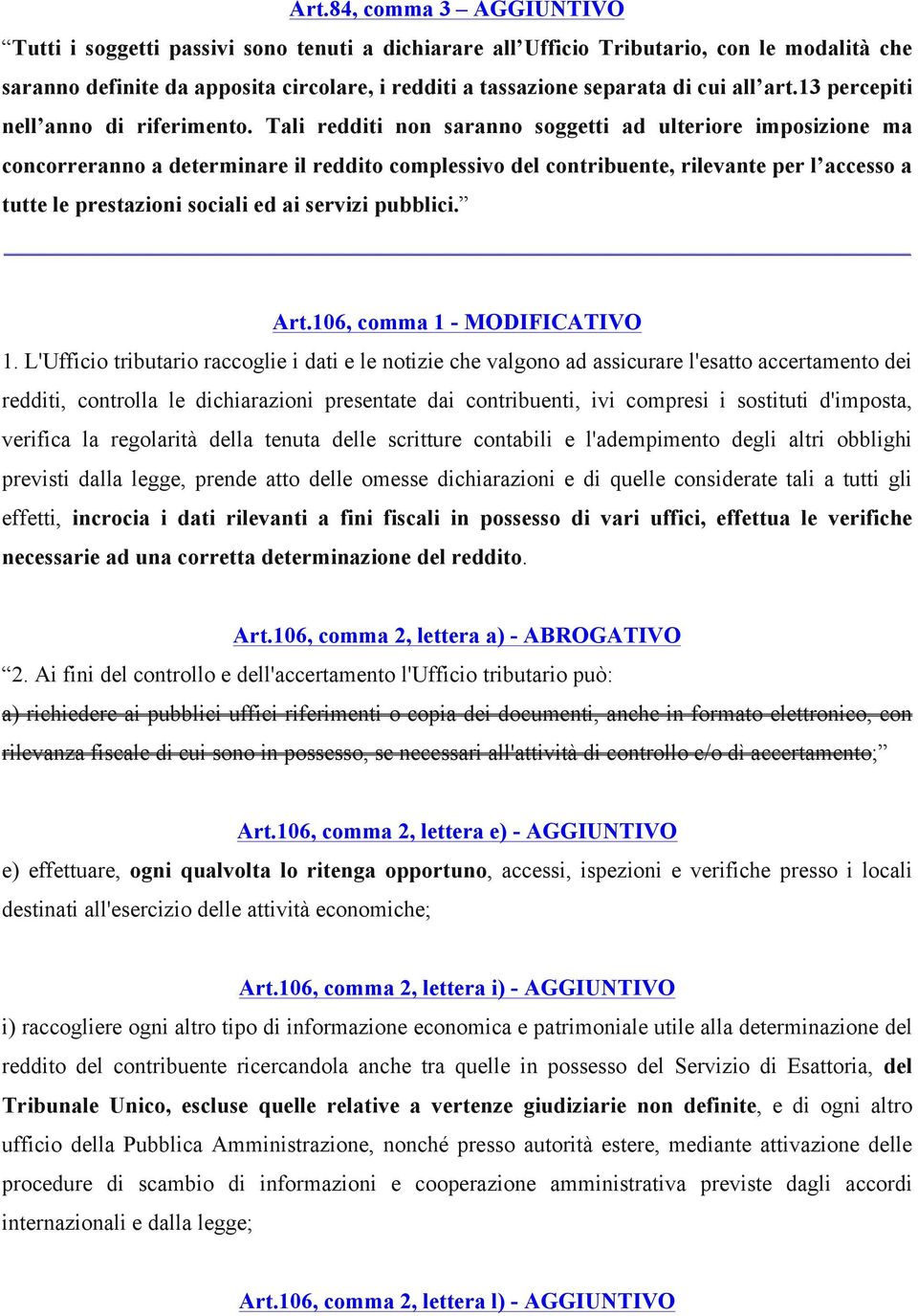 Tali redditi non saranno soggetti ad ulteriore imposizione ma concorreranno a determinare il reddito complessivo del contribuente, rilevante per l accesso a tutte le prestazioni sociali ed ai servizi