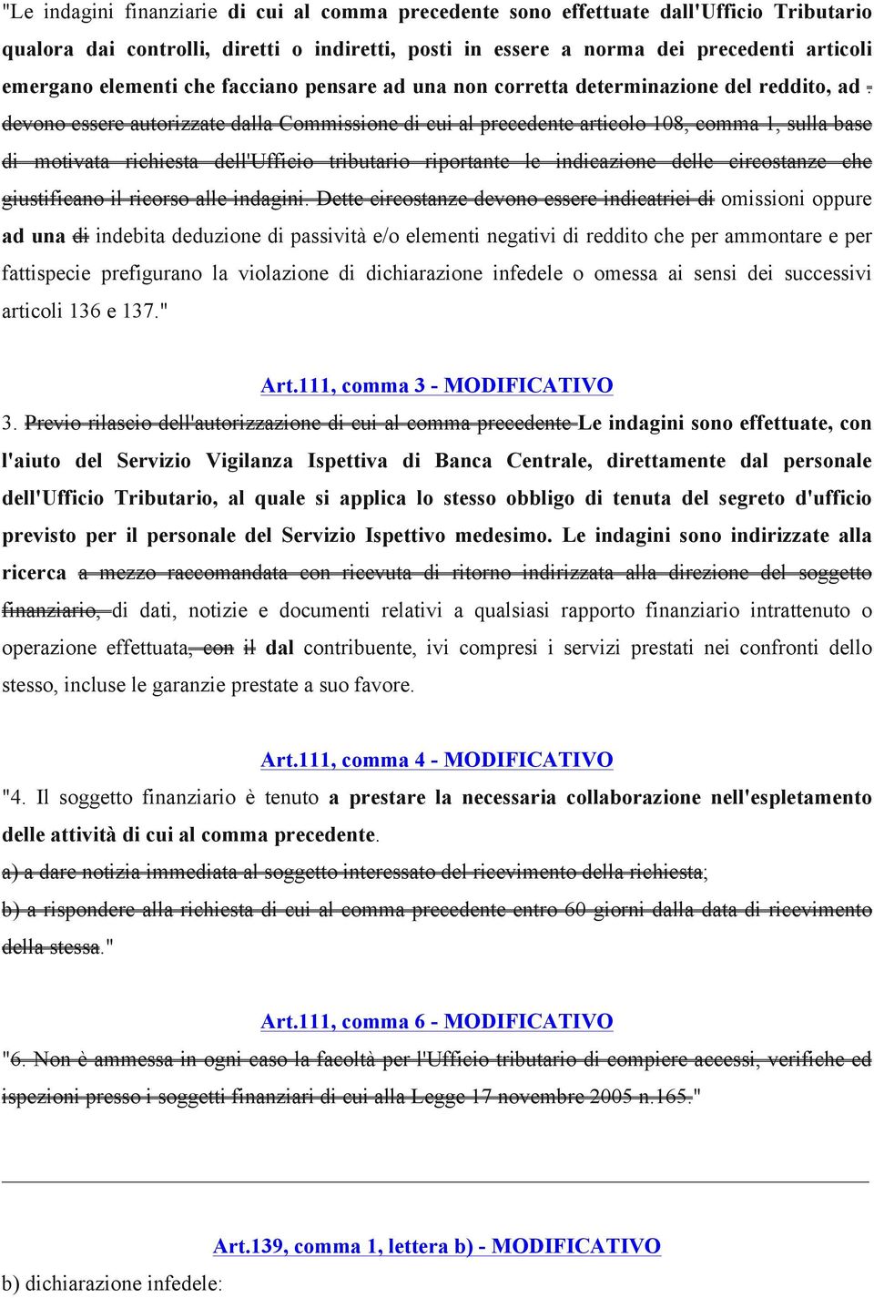 devono essere autorizzate dalla Commissione di cui al precedente articolo 108, comma 1, sulla base di motivata richiesta dell'ufficio tributario riportante le indicazione delle circostanze che