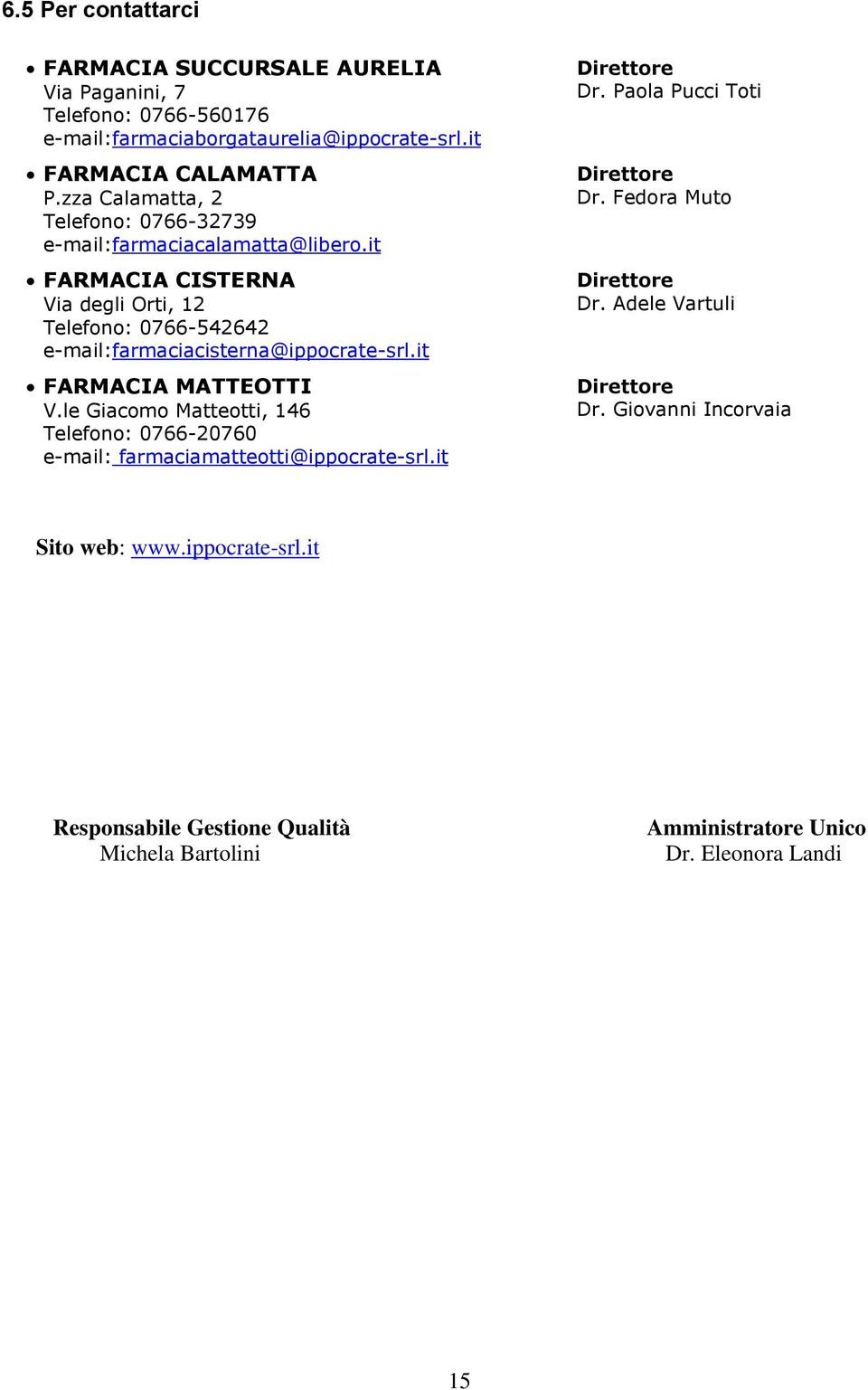 it FARMACIA CISTERNA Via degli Orti, 12 Telefono: 0766-542642 e-mail:farmaciacisterna@ippocrate-srl.it FARMACIA MATTEOTTI V.