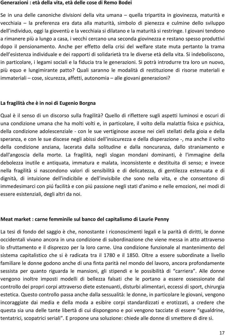 I giovani tendono a rimanere più a lungo a casa, i vecchi cercano una seconda giovinezza e restano spesso produttivi dopo il pensionamento.