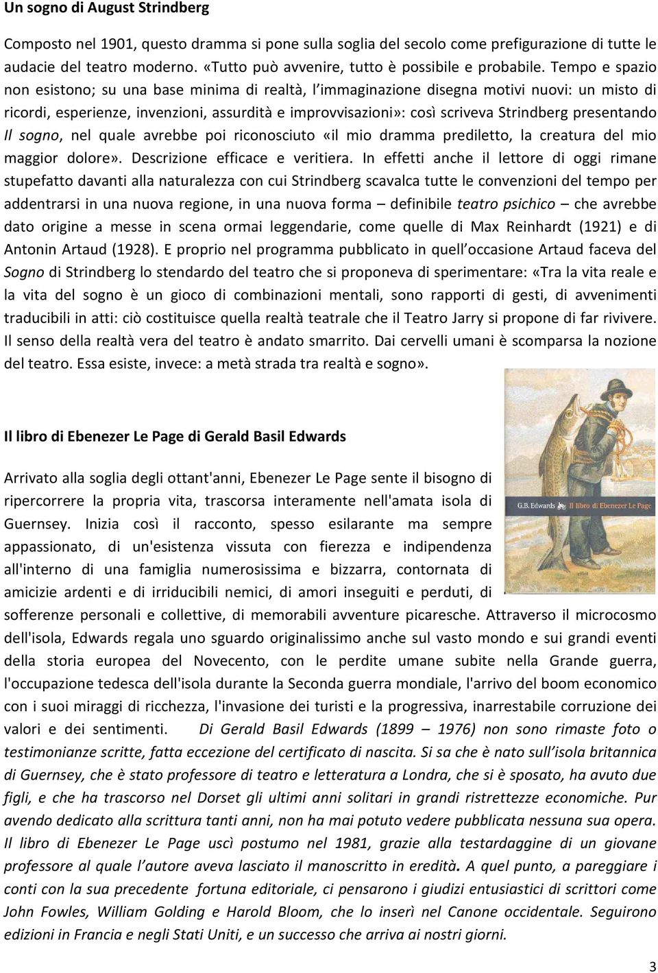 Tempo e spazio non esistono; su una base minima di realtà, l immaginazione disegna motivi nuovi: un misto di ricordi, esperienze, invenzioni, assurdità e improvvisazioni»: così scriveva Strindberg