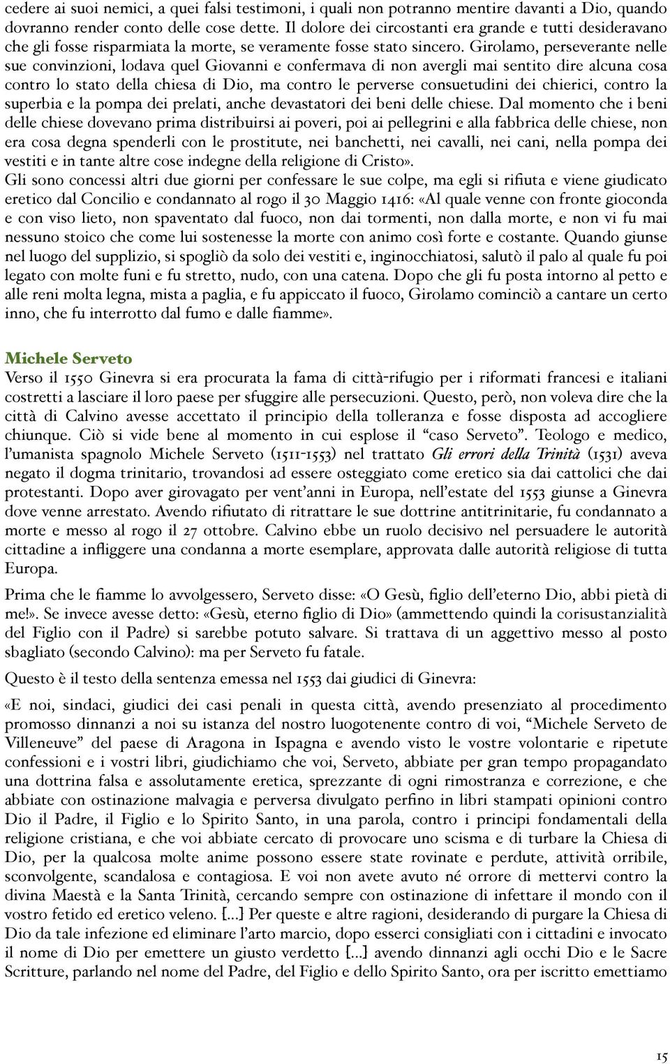 Girolamo, perseverante nelle sue convinzioni, lodava quel Giovanni e confermava di non avergli mai sentito dire alcuna cosa contro lo stato della chiesa di Dio, ma contro le perverse consuetudini dei