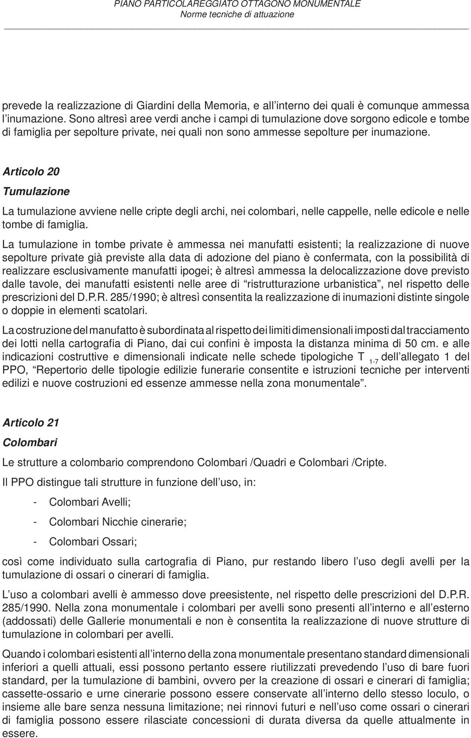 Articolo 20 Tumulazione La tumulazione avviene nelle cripte degli archi, nei colombari, nelle cappelle, nelle edicole e nelle tombe di famiglia.