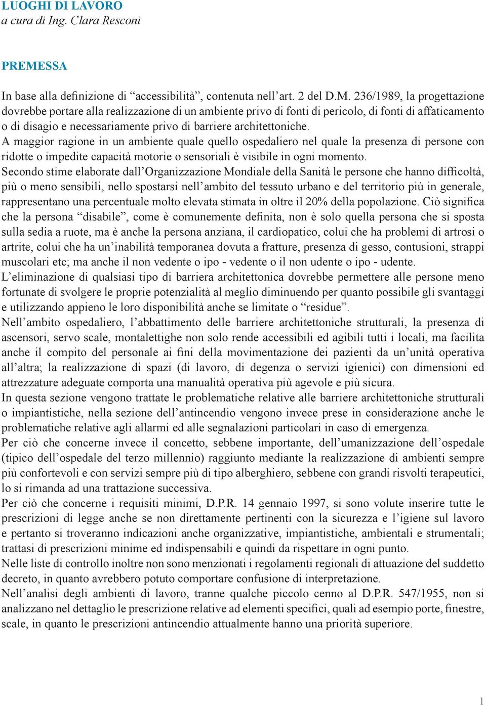 236/1989, la progettazione dovrebbe portare alla realizzazione di un ambiente privo di fonti di pericolo, di fonti di affaticamento o di disagio e necessariamente privo di barriere architettoniche.