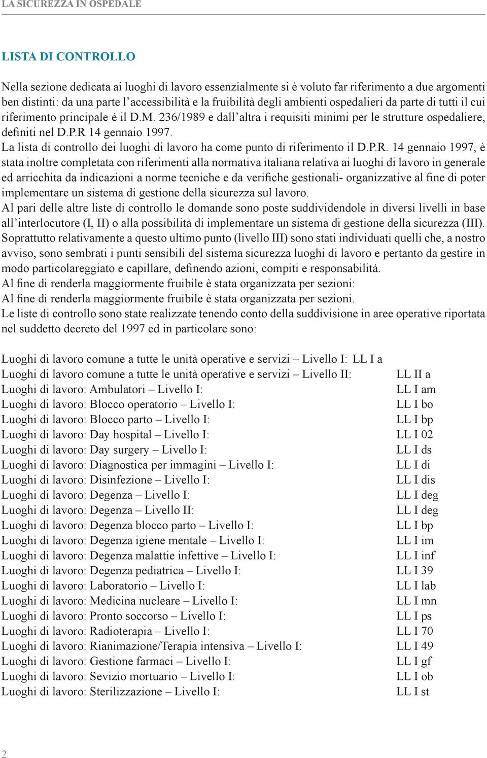 R 14 gennaio 1997. La lista di controllo dei luoghi di lavoro ha come punto di riferimento il D.P.R. 14 gennaio 1997, è stata inoltre completata con riferimenti alla normativa italiana relativa ai