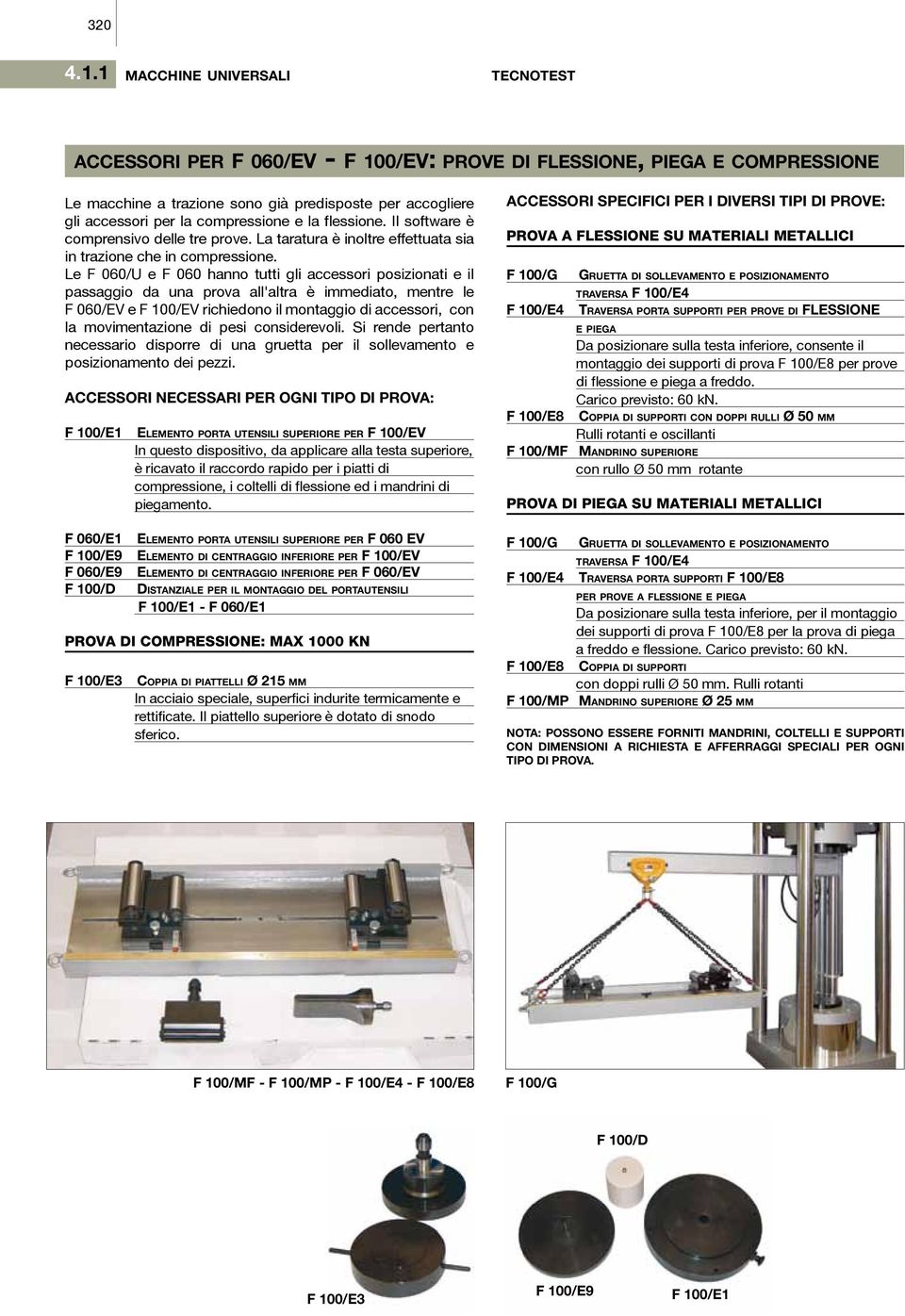 flessione. Il software è comprensivo delle tre prove. La taratura è inoltre effettuata sia in trazione che in compressione.