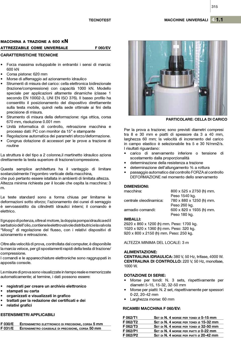 Modello speciale per applicazioni altamente dinamiche (classe 1 secondo EN 10002-3, UNI EN ISO 376).