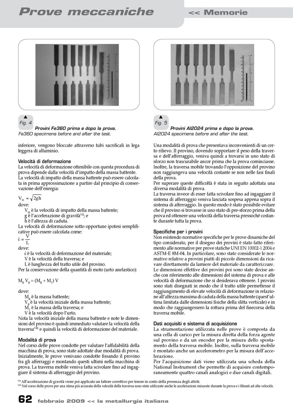 La velocità di impatto della maa battente può eere calcolata in prima approimazione a partire dal principio di conervazione dell energia: dove: V M è la velocità di impatto della maa battente; g è l