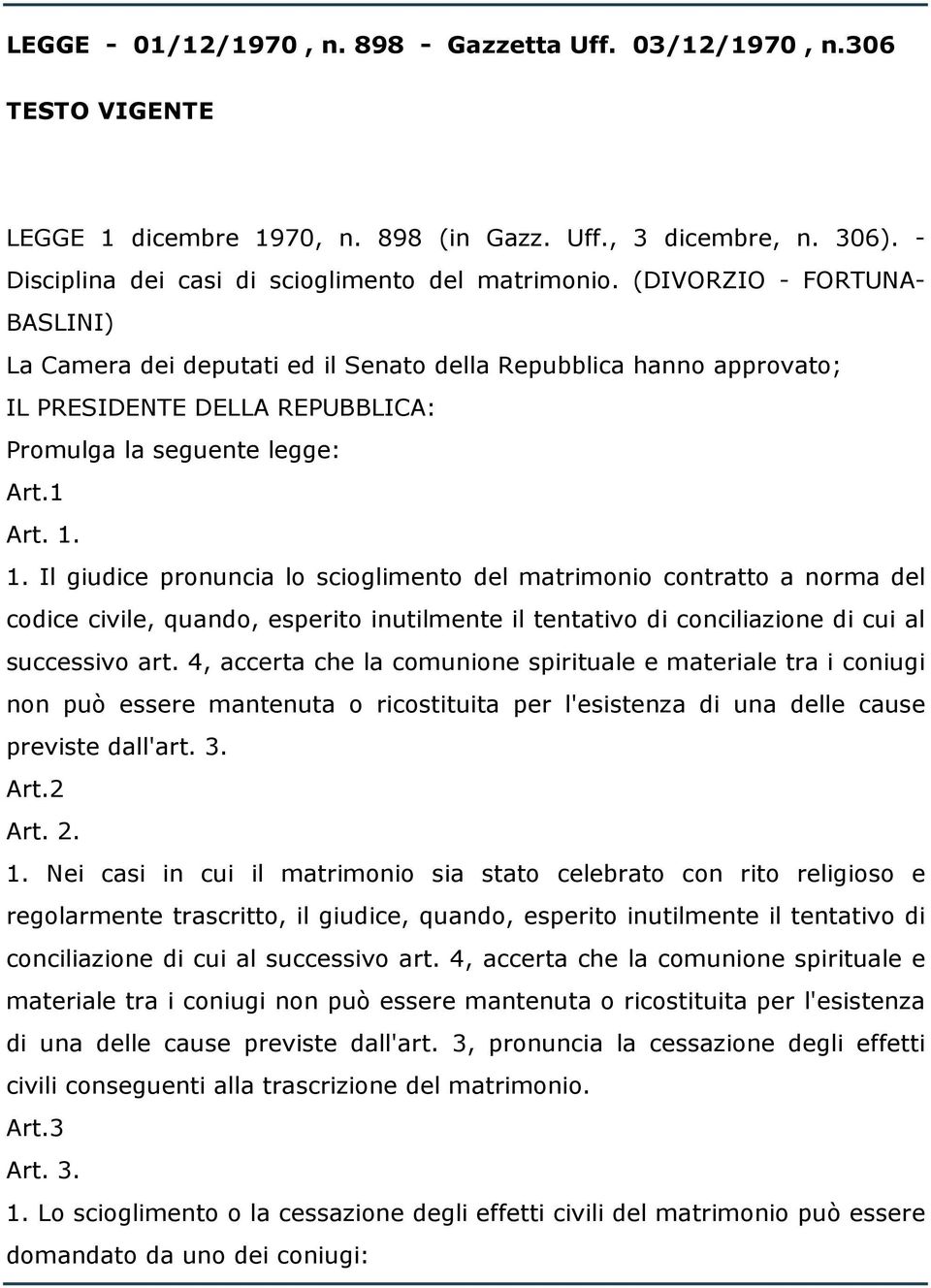 1. Il giudice pronuncia lo scioglimento del matrimonio contratto a norma del codice civile, quando, esperito inutilmente il tentativo di conciliazione di cui al successivo art.