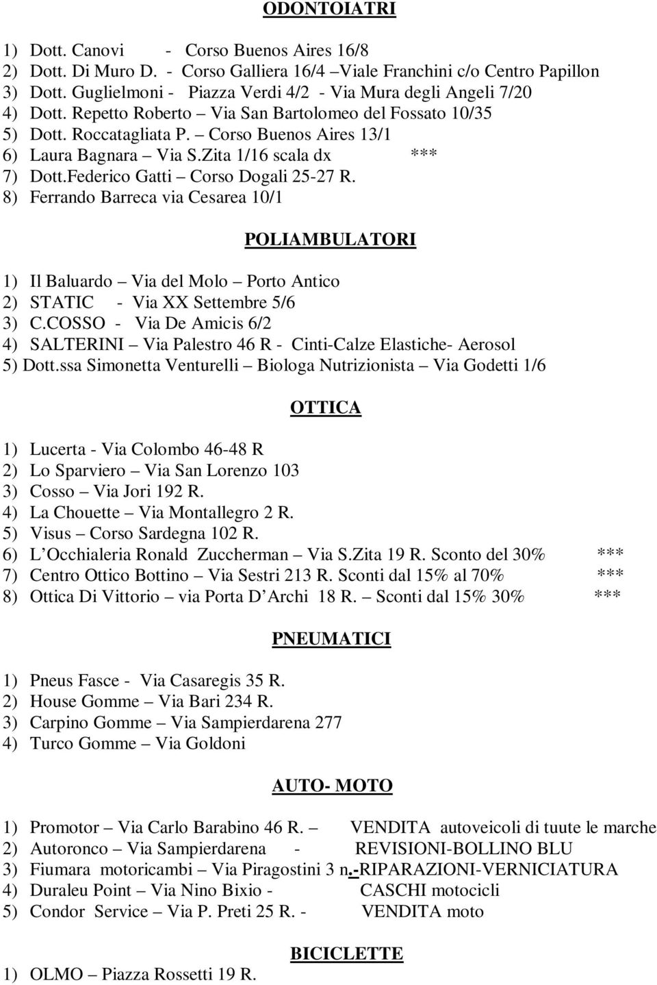 Zita 1/16 scala dx *** 7) Dott.Federico Gatti Corso Dogali 25-27 R. 8) Ferrando Barreca via Cesarea 10/1 POLIAMBULATORI 1) Il Baluardo Via del Molo Porto Antico 2) STATIC - Via XX Settembre 5/6 3) C.