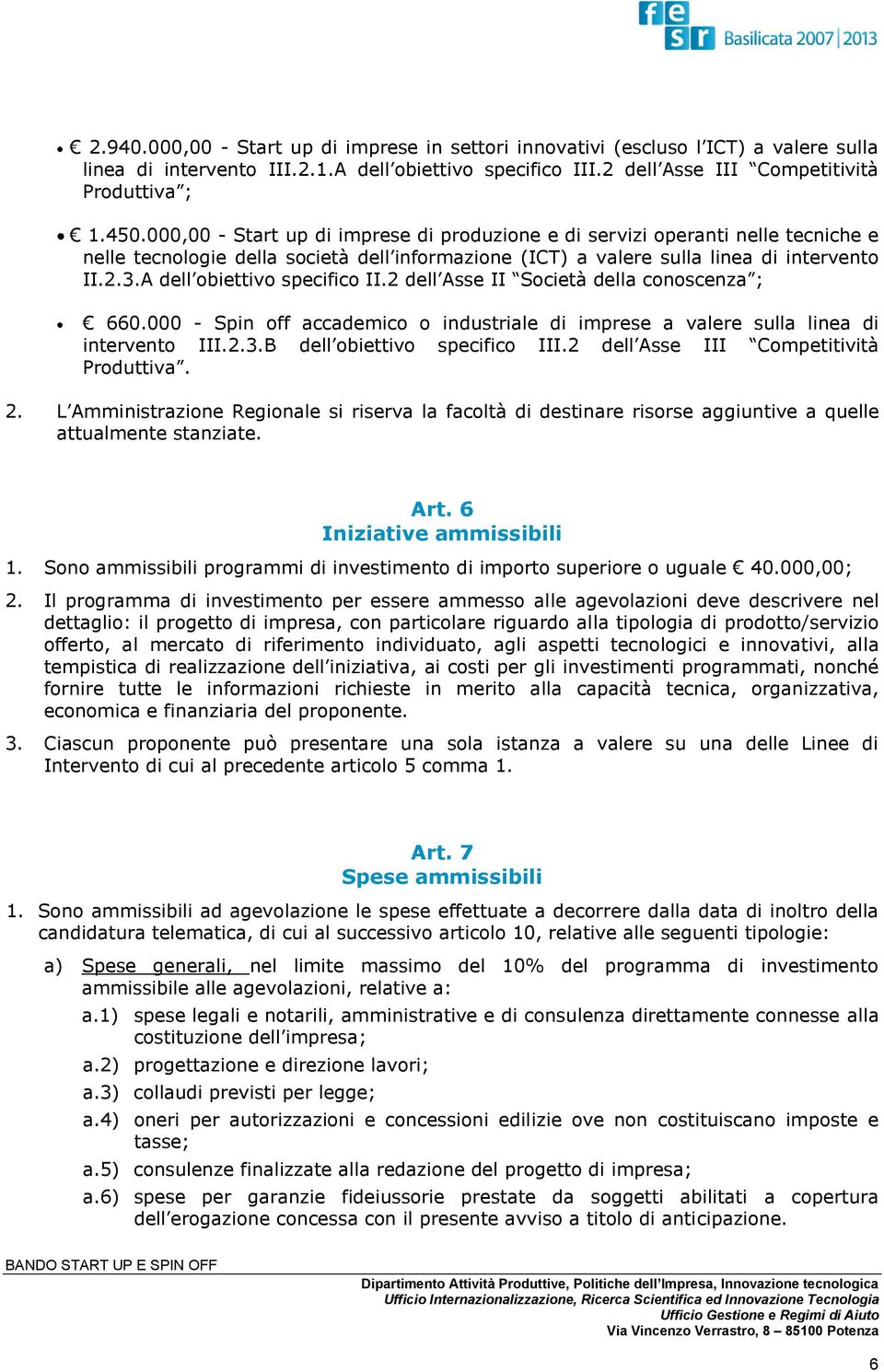 A dell obiettivo specifico II.2 dell Asse II Società della conoscenza ; 660.000 - Spin off accademico o industriale di imprese a valere sulla linea di intervento III.2.3.