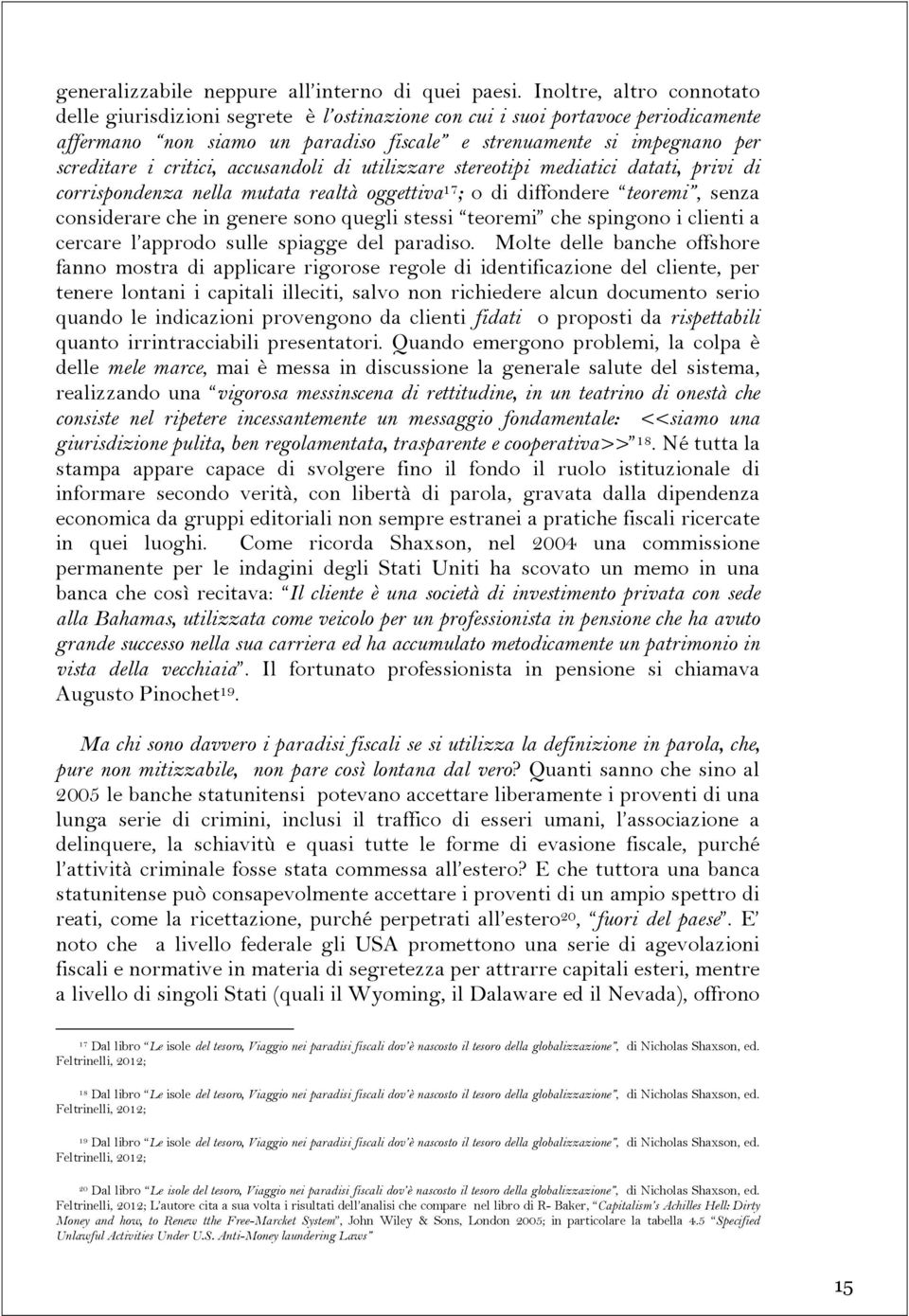 critici, accusandoli di utilizzare stereotipi mediatici datati, privi di corrispondenza nella mutata realtà oggettiva 17 ; o di diffondere teoremi, senza considerare che in genere sono quegli stessi