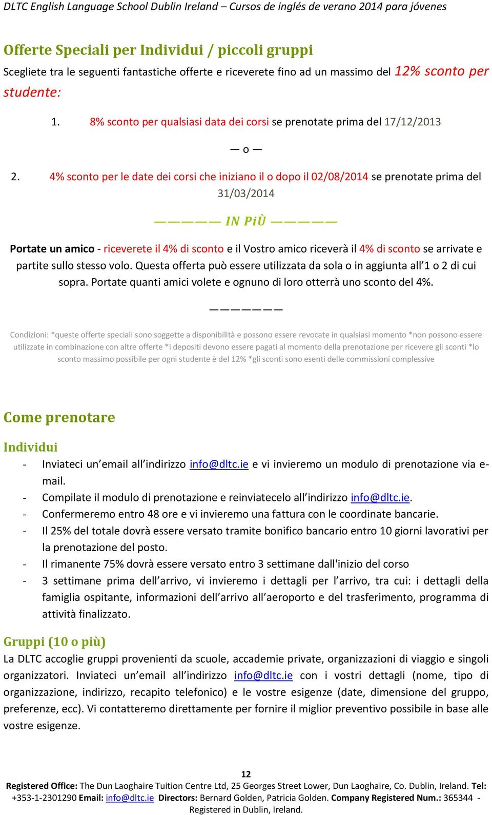 4% scnt per le date dei crsi che inizian il dp il 02/08/2014 se prentate prima del 31/03/2014 IN PiÙ Prtate un amic - riceverete il 4% di scnt e il Vstr amic riceverà il 4% di scnt se arrivate e