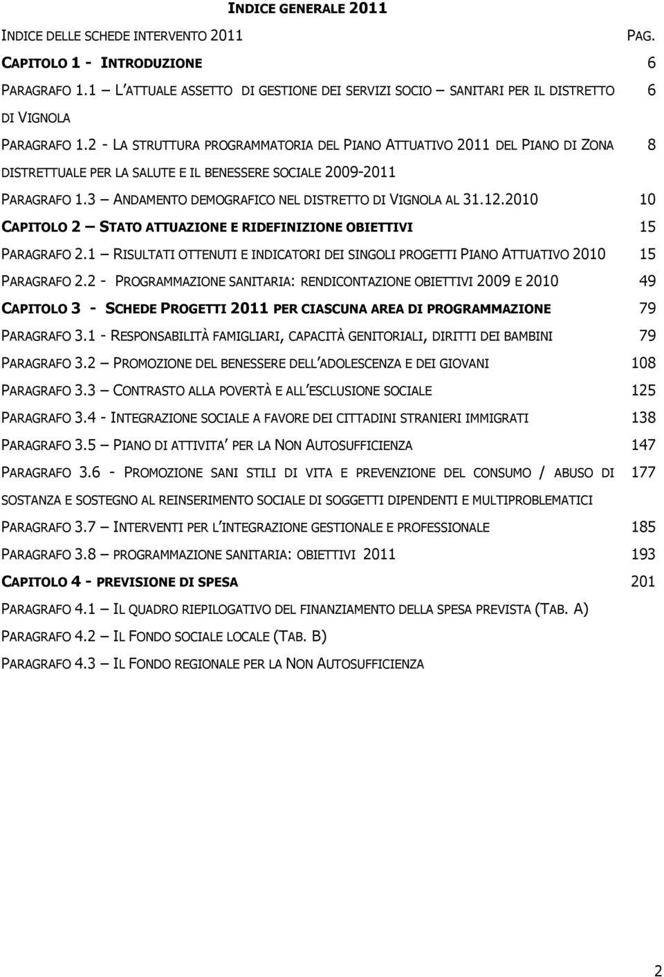 2 - LA STRUTTURA PROGRAMMATORIA DEL PIANO ATTUATIVO 2011 DEL PIANO DI ZONA 8 DISTRETTUALE PER LA SALUTE E IL BENESSERE SOCIALE 2009-2011 PARAGRAFO 1.