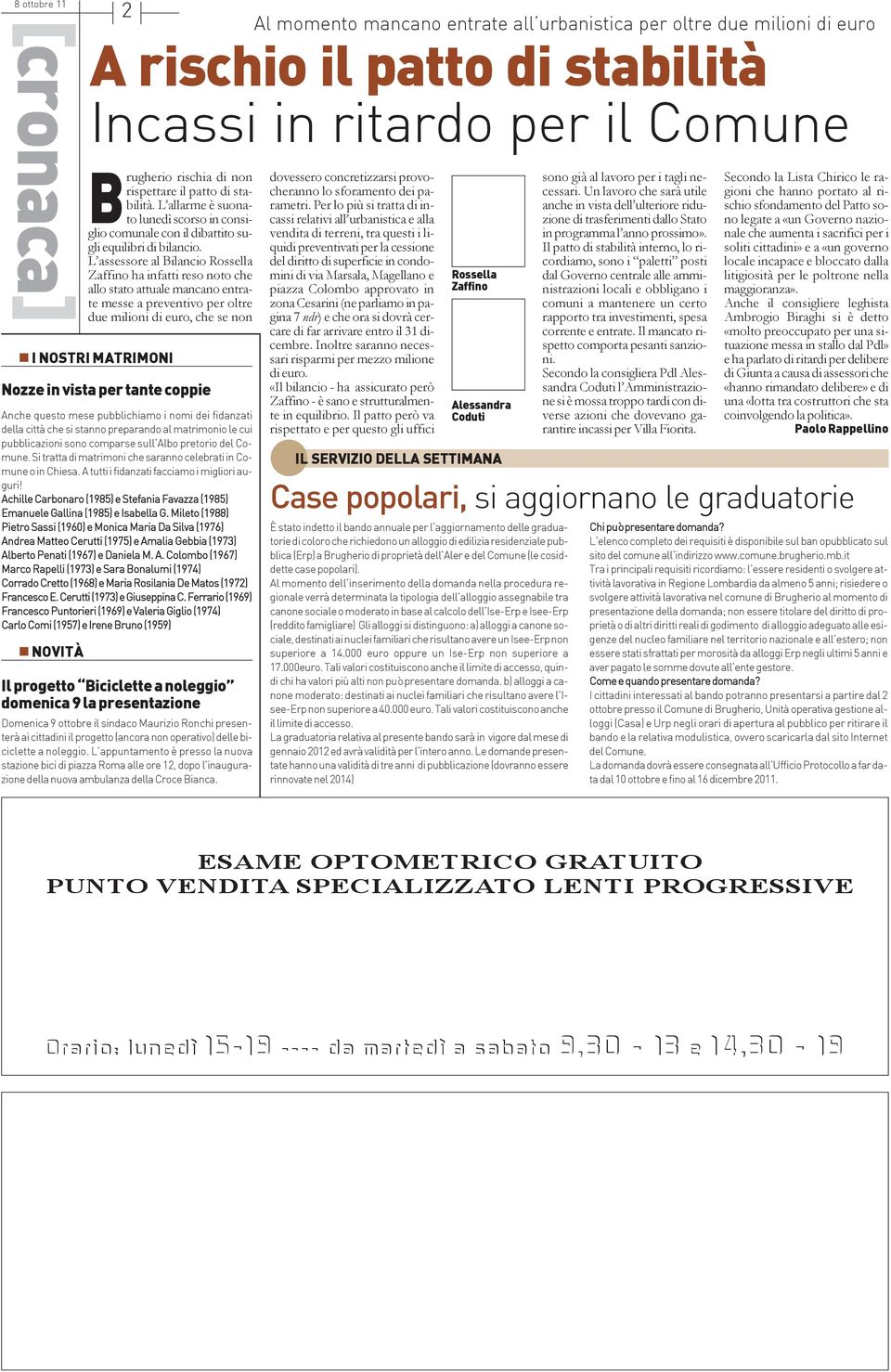 L assessore al Bilancio Rossella Zaffino ha infatti reso noto che allo stato attuale mancano entrate messe a preventivo per oltre due milioni di euro, che se non I NOSTRI MATRIMONI Nozze in vista per