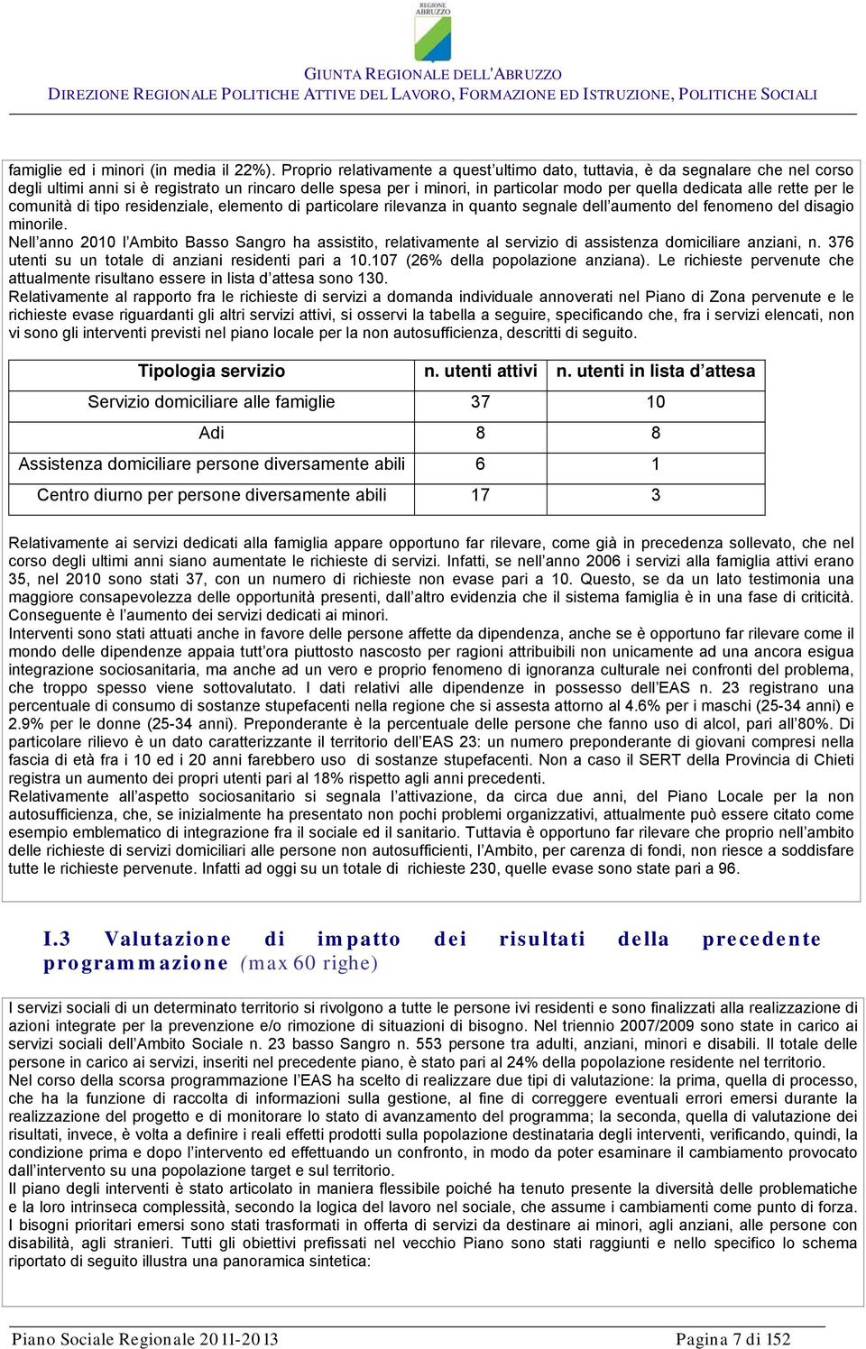 rette per le comunità di tipo residenziale, elemento di particolare rilevanza in quanto segnale dell aumento del fenomeno del disagio minorile.