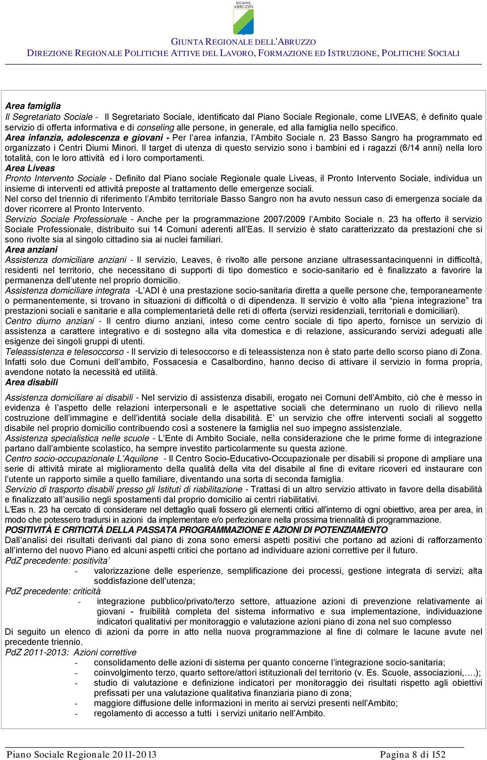 Il target di utenza di questo servizio sono i bambini ed i ragazzi (6/14 anni) nella loro totalità, con le loro attività ed i loro comportamenti.