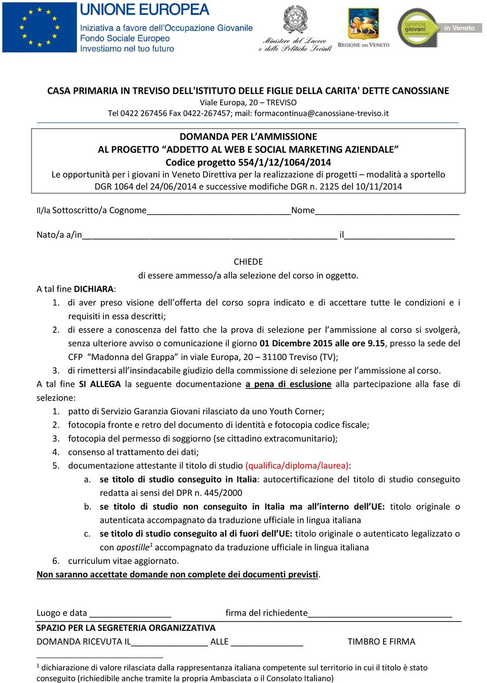 2125 del 10/11/2014 Il/la Sottoscritto/a Cognome Nome Nato/a a/in il CHIEDE di essere ammesso/a alla selezione del corso in oggetto. A tal fine DICHIARA: 1.