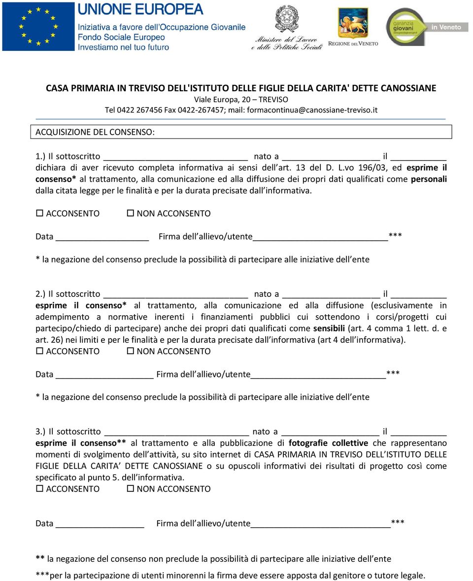 informativa. ACCONSENTO NON ACCONSENTO Data Firma dell allievo/utente *** * la negazione del consenso preclude la possibilità di partecipare alle iniziative dell ente 2.