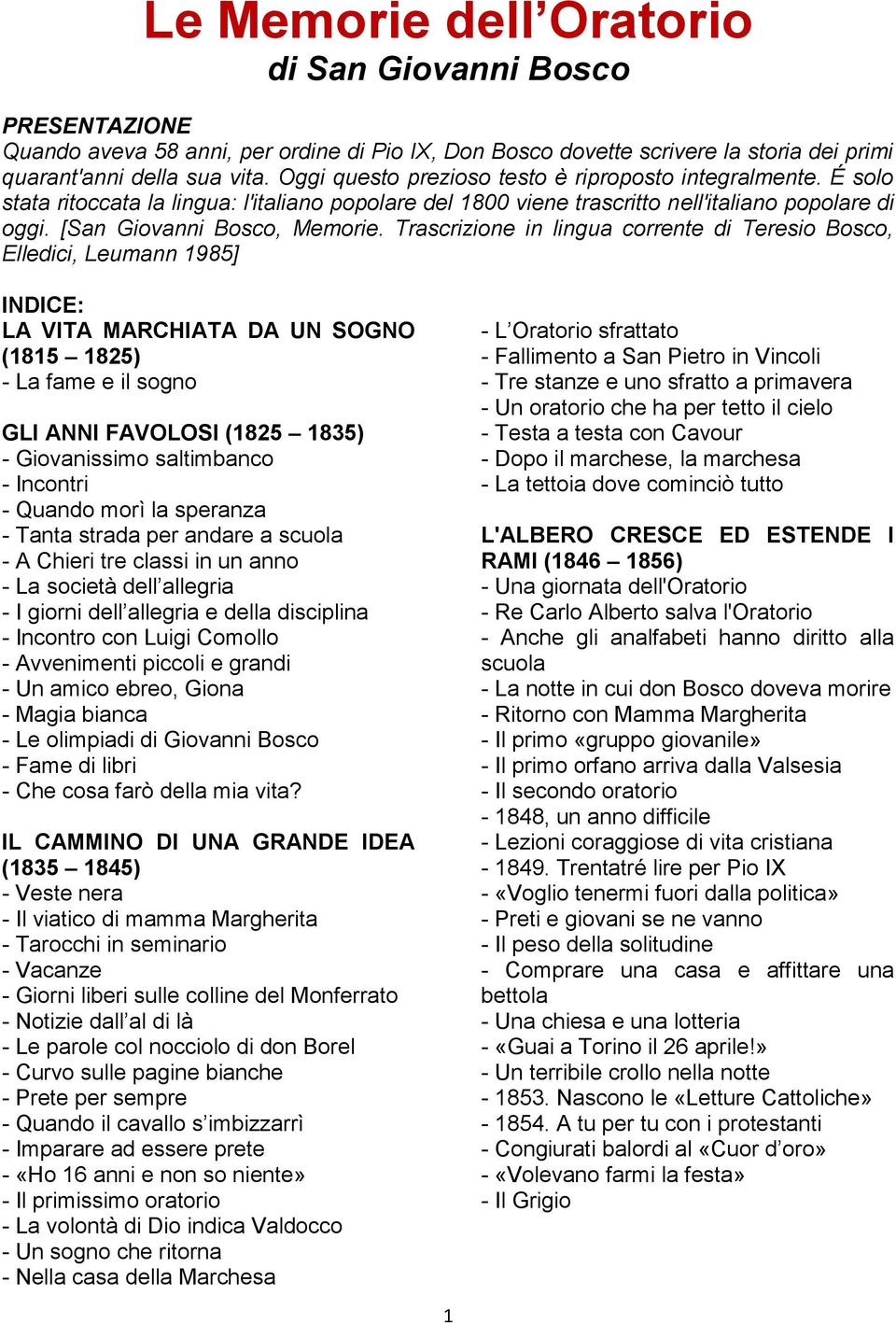 Trascrizione in lingua corrente di Teresio Bosco, Elledici, Leumann 1985] INDICE: LA VITA MARCHIATA DA UN SOGNO (1815 1825) - La fame e il sogno GLI ANNI FAVOLOSI (1825 1835) - Giovanissimo