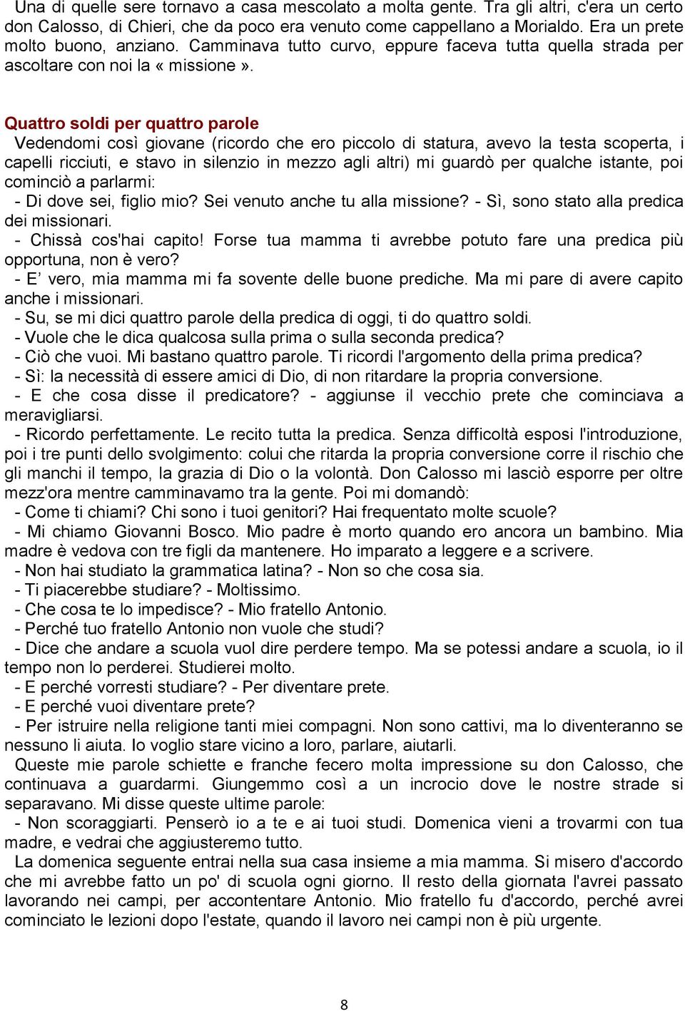 Quattro soldi per quattro parole Vedendomi così giovane (ricordo che ero piccolo di statura, avevo la testa scoperta, i capelli ricciuti, e stavo in silenzio in mezzo agli altri) mi guardò per