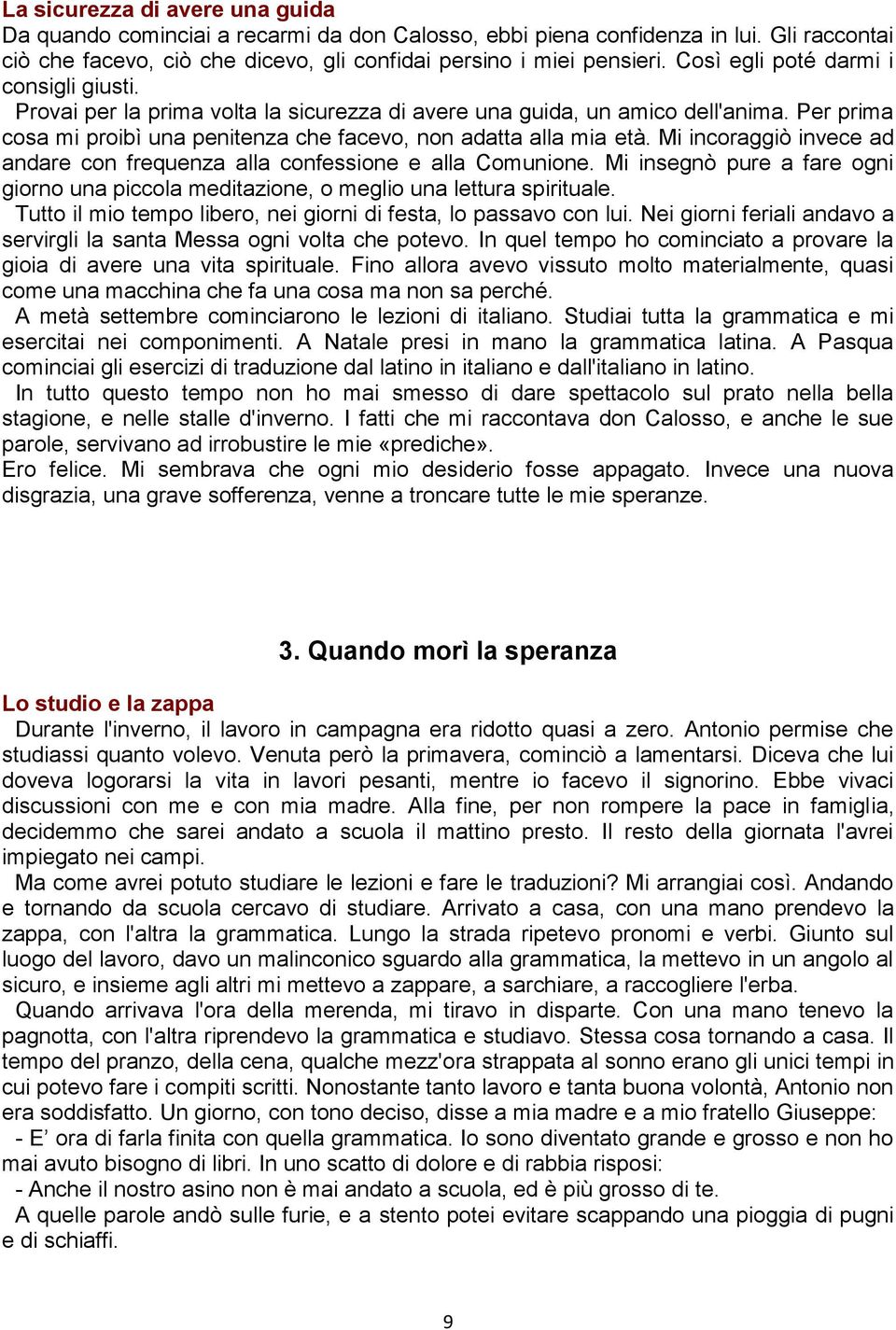 Mi incoraggiò invece ad andare con frequenza alla confessione e alla Comunione. Mi insegnò pure a fare ogni giorno una piccola meditazione, o meglio una lettura spirituale.