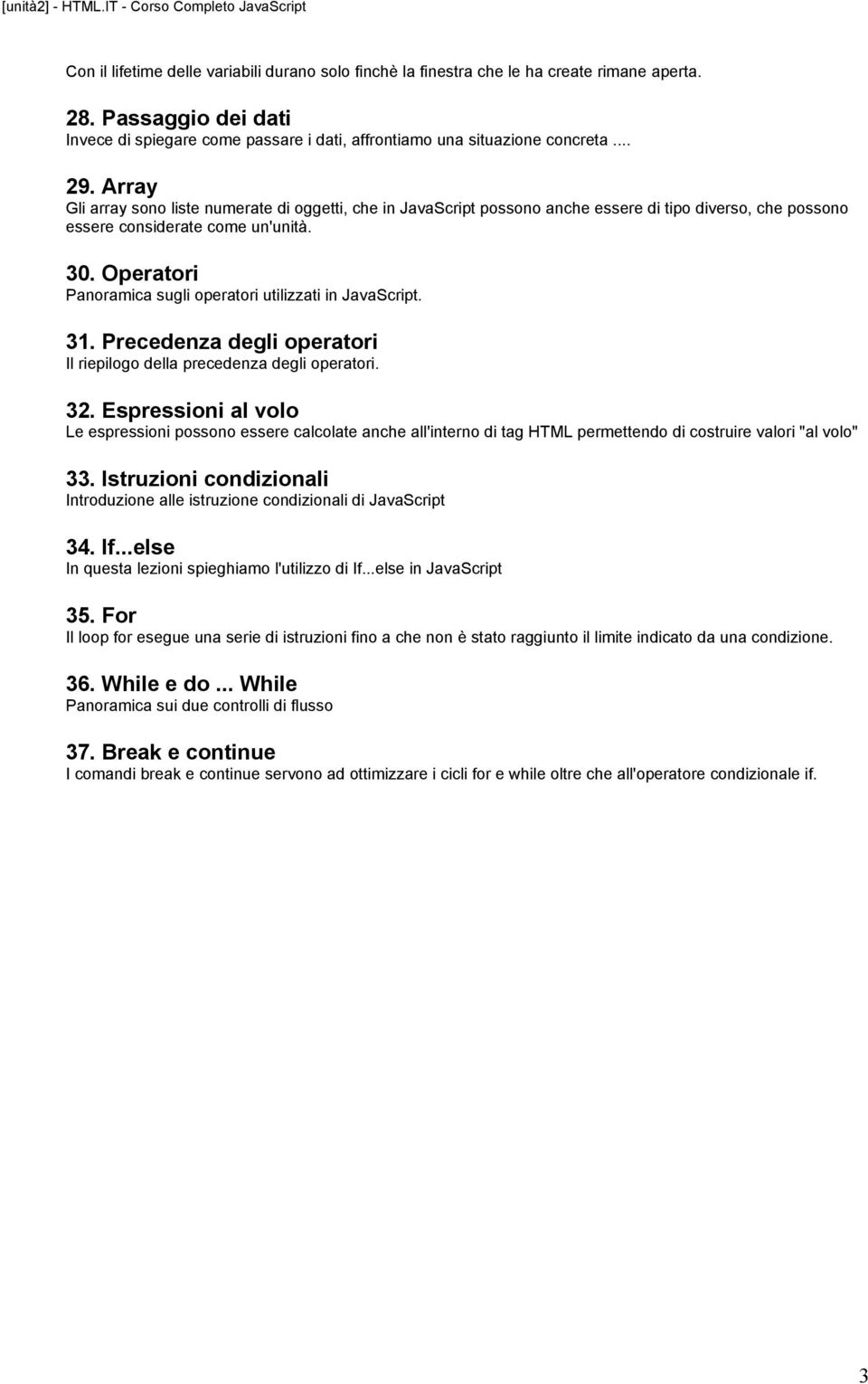 Operatori Panoramica sugli operatori utilizzati in JavaScript. 31. Precedenza degli operatori Il riepilogo della precedenza degli operatori. 32.