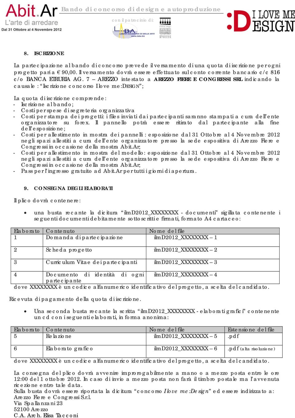 7 AREZZO intestato a AREZZO FIERE E CONGRESSI SRL indicando la causale : Iscrizione concorso I love me:design ; La quota di iscrizione comprende: - Iscrizione al bando; - Costi per spese di