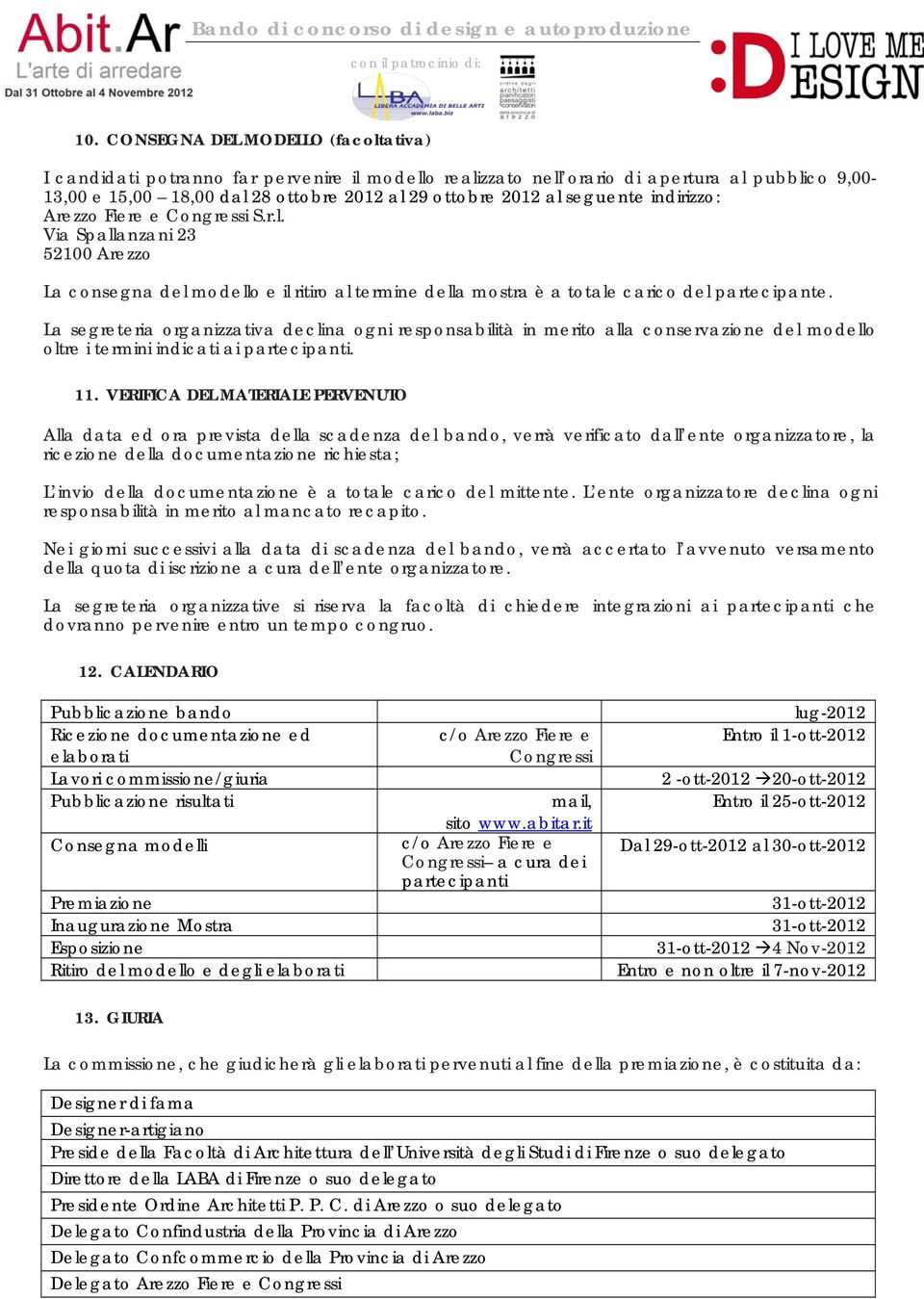 La segreteria organizzativa declina ogni responsabilità in merito alla conservazione del modello oltre i termini indicati ai partecipanti. 11.