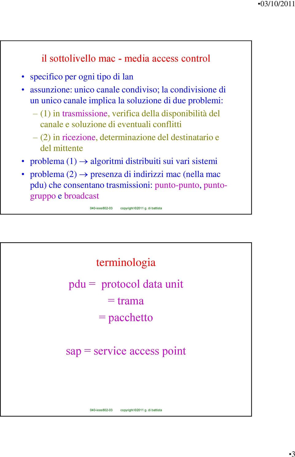 determinazione del destinatario e del mittente problema (1) algoritmi distribuiti sui vari sistemi problema (2) presenza di indirizzi (nella )