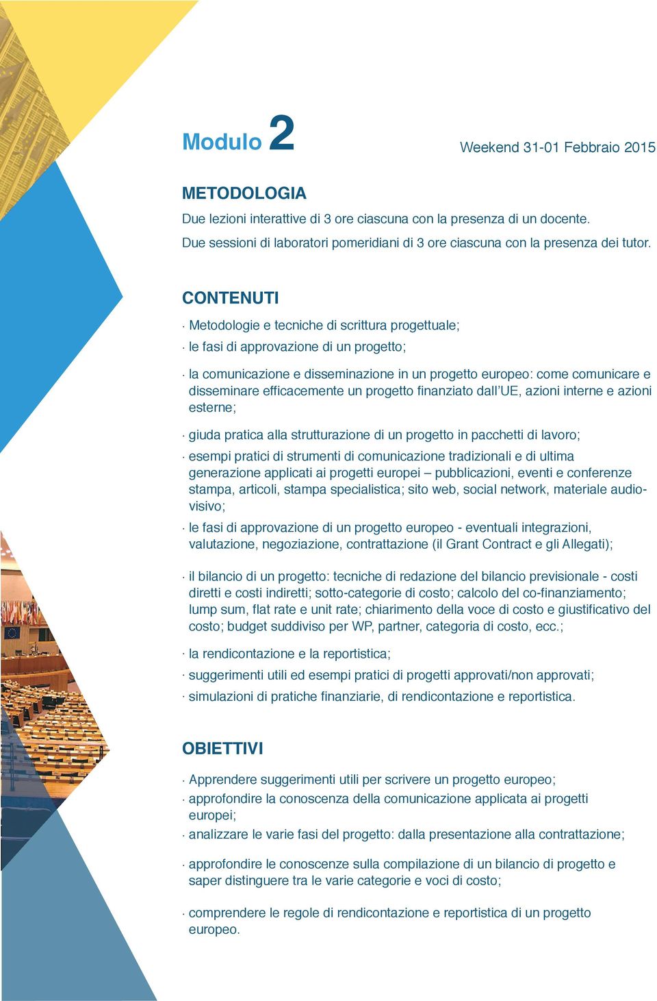 la comunicazione e disseminazione in un progetto europeo: come comunicare e disseminare efficacemente un progetto finanziato dall UE, azioni interne e azioni esterne;.