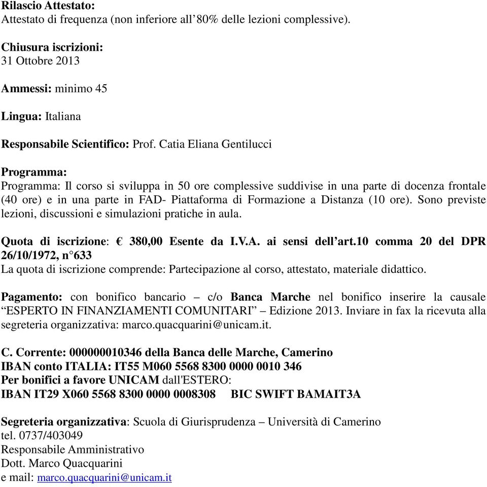 Distanza (10 ore). Sono previste lezioni, discussioni e simulazioni pratiche in aula. Quota di iscrizione: 380,00 Esente da I.V.A. ai sensi dell art.