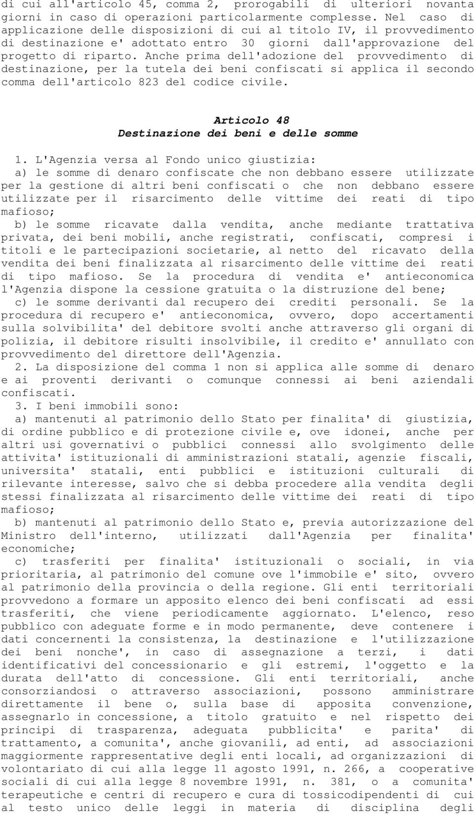 Anche prima dell'adozione del provvedimento di destinazione, per la tutela dei beni confiscati si applica il secondo comma dell'articolo 823 del codice civile.