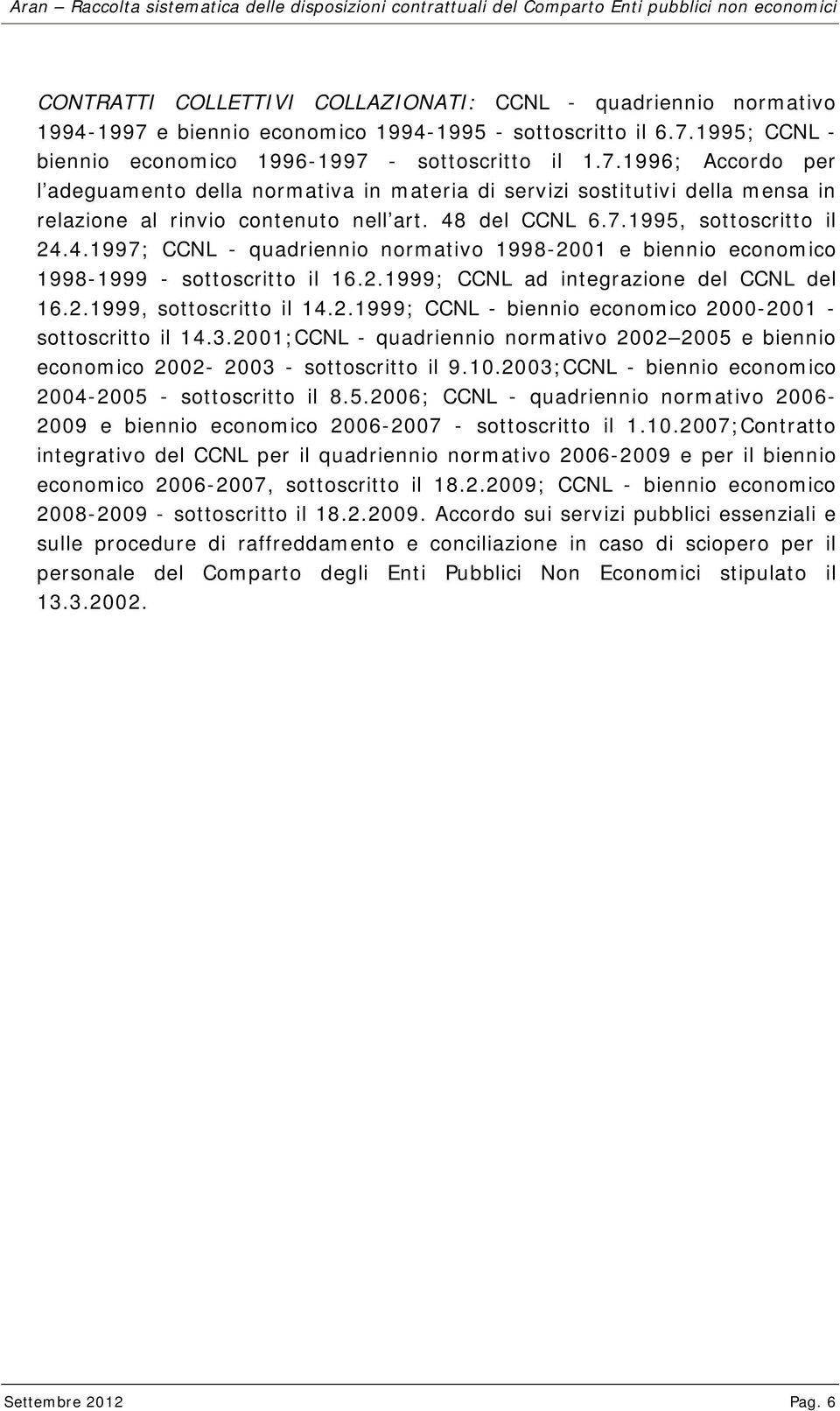 48 del CCNL 6.7.1995, sottoscritto il 24.4.1997; CCNL - quadriennio normativo 1998-2001 e biennio economico 1998-1999 - sottoscritto il 16.2.1999; CCNL ad integrazione del CCNL del 16.2.1999, sottoscritto il 14.