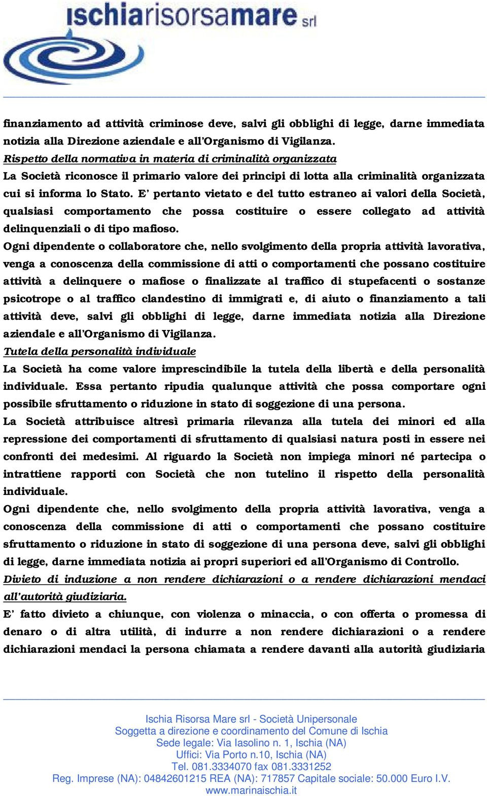 E pertanto vietato e del tutto estraneo ai valori della Società, qualsiasi comportamento che possa costituire o essere collegato ad attività delinquenziali o di tipo mafioso.