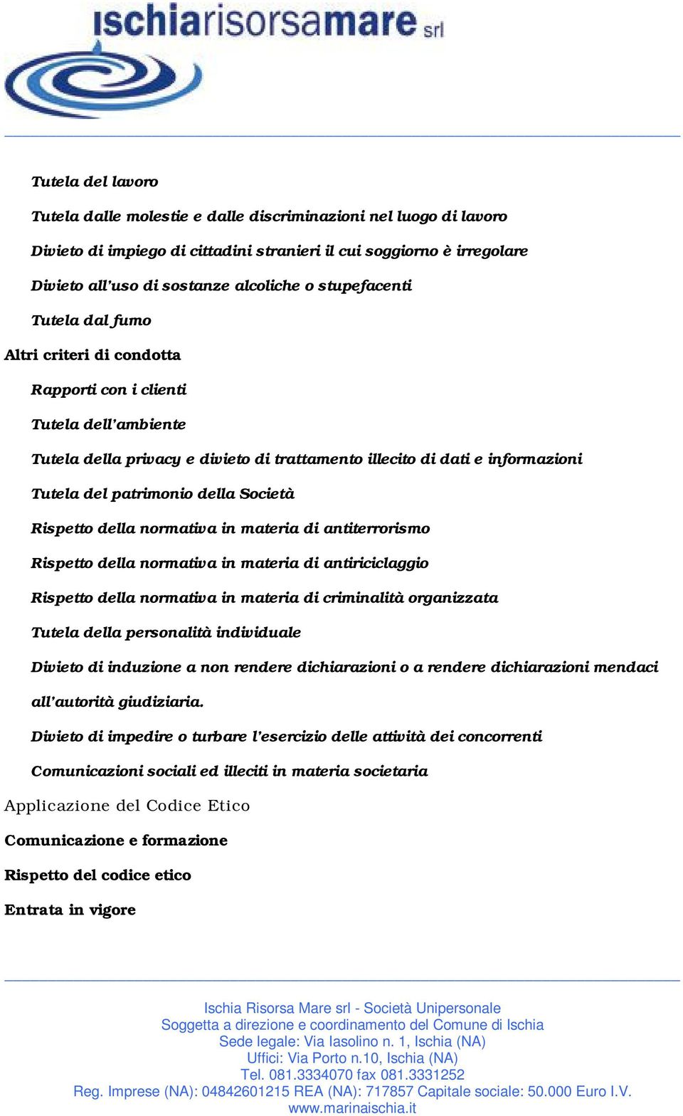 della Società Rispetto della normativa in materia di antiterrorismo Rispetto della normativa in materia di antiriciclaggio Rispetto della normativa in materia di criminalità organizzata Tutela della