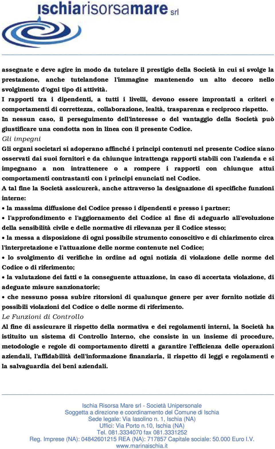 In nessun caso, il perseguimento dell interesse o del vantaggio della Società può giustificare una condotta non in linea con il presente Codice.