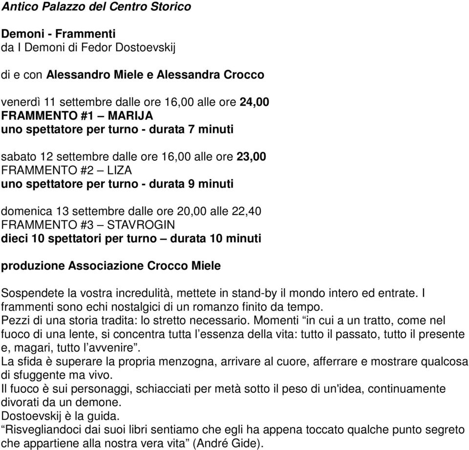 alle 22,40 FRAMMENTO #3 STAVROGIN dieci 10 spettatori per turno durata 10 minuti produzione Associazione Crocco Miele Sospendete la vostra incredulità, mettete in stand-by il mondo intero ed entrate.