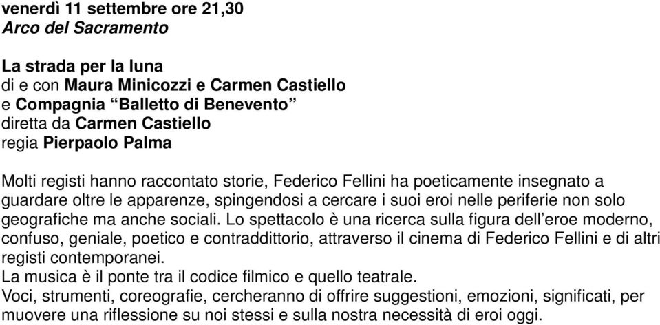 sociali. Lo spettacolo è una ricerca sulla figura dell eroe moderno, confuso, geniale, poetico e contraddittorio, attraverso il cinema di Federico Fellini e di altri registi contemporanei.