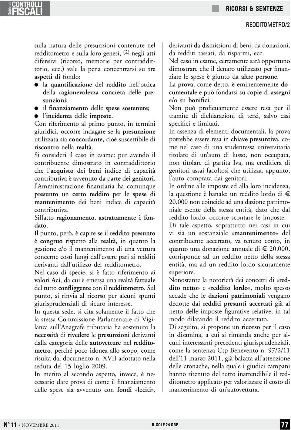 incidenza delle imposte. Con riferimento al primo punto, in termini giuridici, occorre indagare se la presunzione utilizzata sia concordante, cioè suscettibile di riscontro nella realtà.