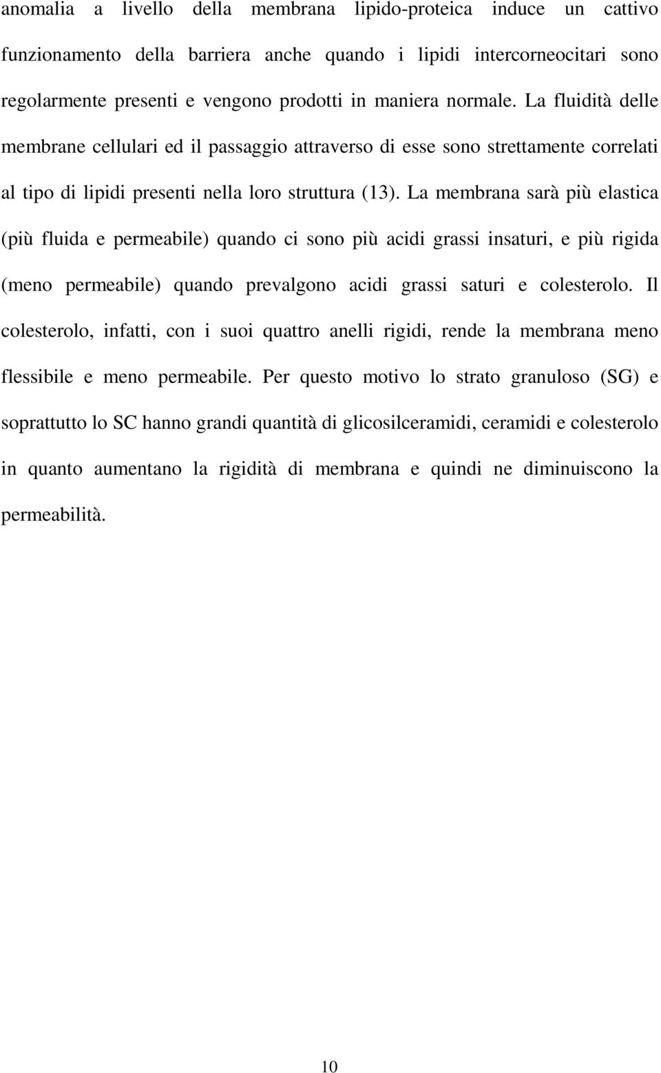 La membrana sarà più elastica (più fluida e permeabile) quando ci sono più acidi grassi insaturi, e più rigida (meno permeabile) quando prevalgono acidi grassi saturi e colesterolo.