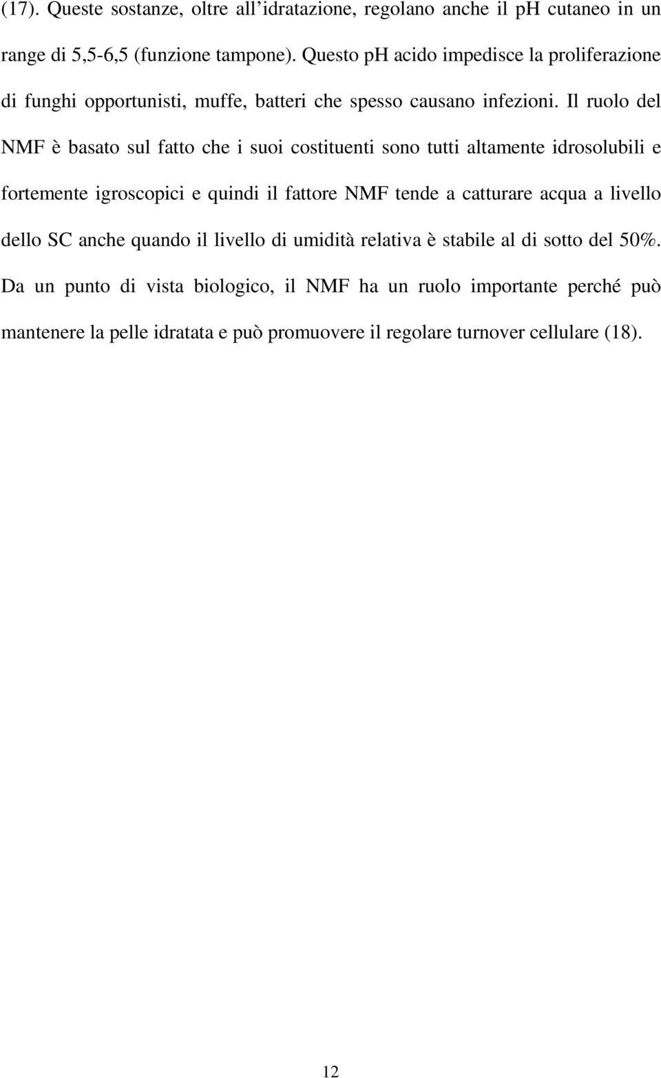 Il ruolo del NMF è basato sul fatto che i suoi costituenti sono tutti altamente idrosolubili e fortemente igroscopici e quindi il fattore NMF tende a catturare