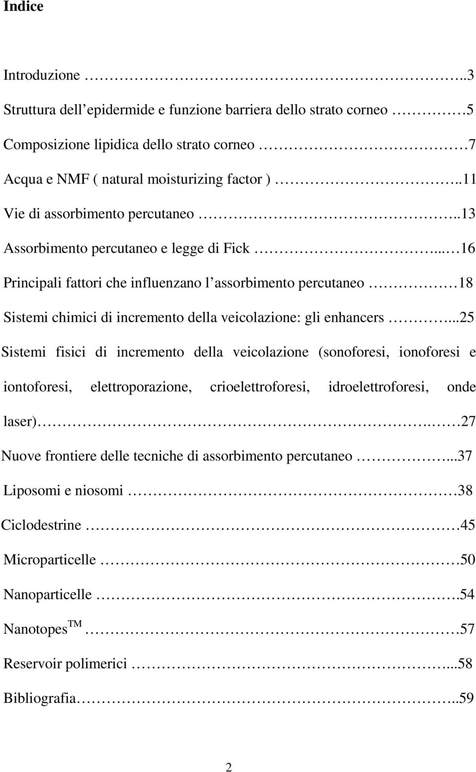 .. 16 Principali fattori che influenzano l assorbimento percutaneo 18 Sistemi chimici di incremento della veicolazione: gli enhancers.