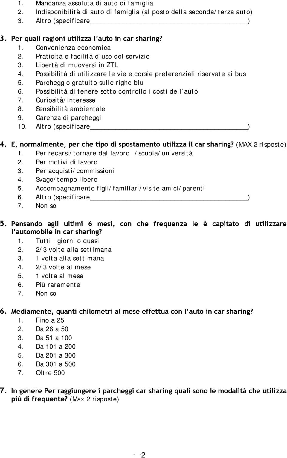 Parcheggio gratuito sulle righe blu 6. Possibilità di tenere sotto controllo i costi dell auto 7. Curiosità/interesse 8. Sensibilità ambientale 9. Carenza di parcheggi 10. Altro (specificare ) 4.