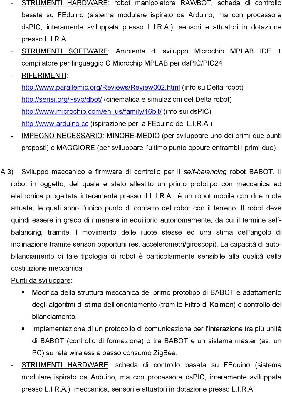 html (info su Delta robot) http://sensi.org/~svo/dbot/ (cinematica e simulazioni del Delta robot) http://www.microchip.com/en_us/family/16bit/ (info sui dspic) http://www.arduino.