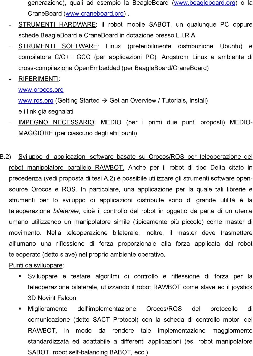 - STRUMENTI SOFTWARE: Linux (preferibilmente distribuzione Ubuntu) e compilatore C/C++ GCC (per applicazioni PC), Angstrom Linux e ambiente di cross-compilazione OpenEmbedded (per