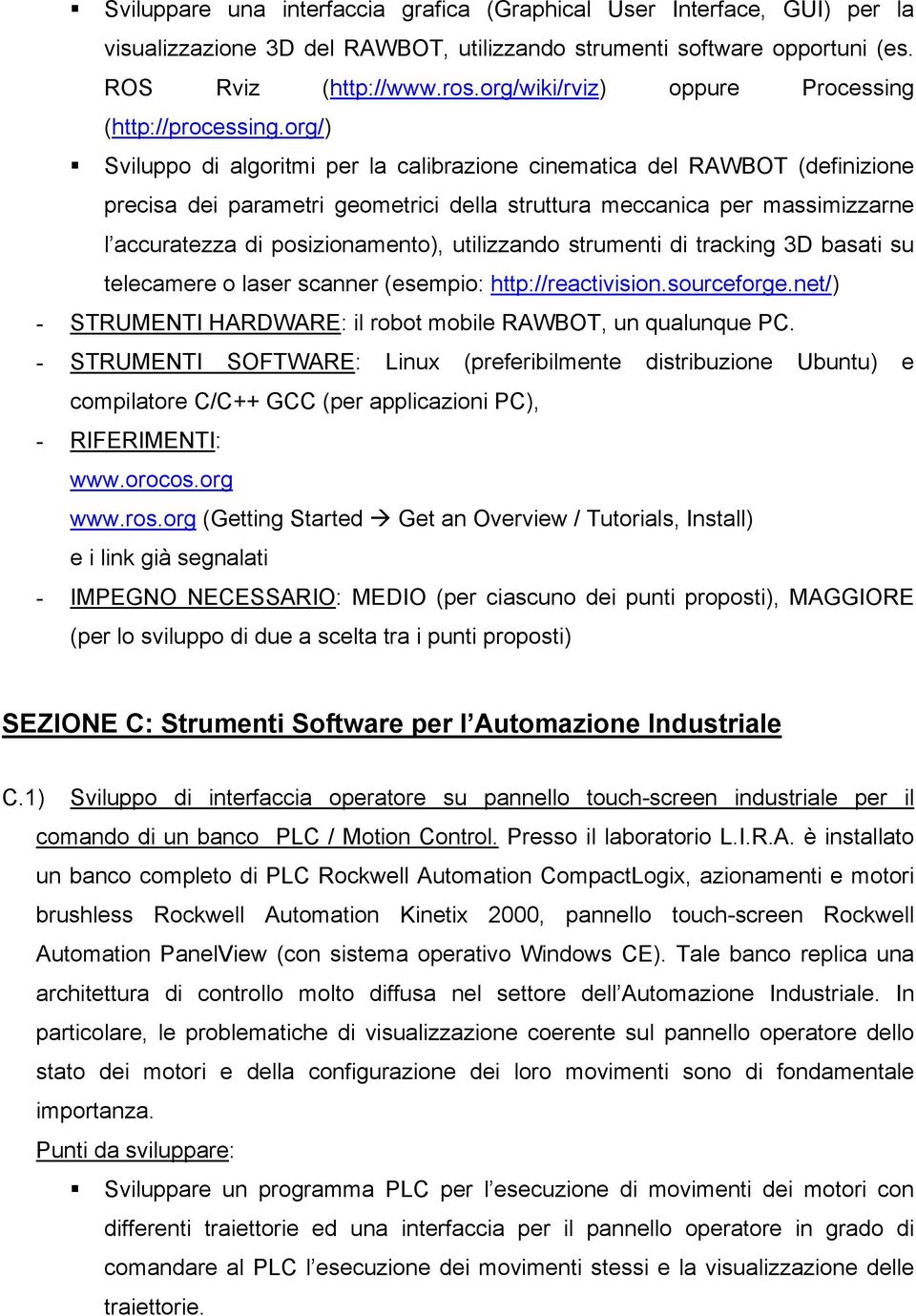 org/) Sviluppo di algoritmi per la calibrazione cinematica del RAWBOT (definizione precisa dei parametri geometrici della struttura meccanica per massimizzarne l accuratezza di posizionamento),