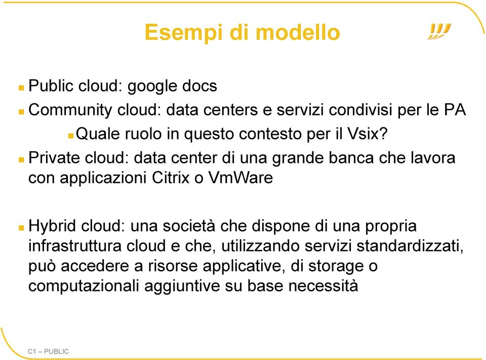 Private cloud: data center di una grande banca che lavora con applicazioni Citrix o VmWare Hybrid cloud: una