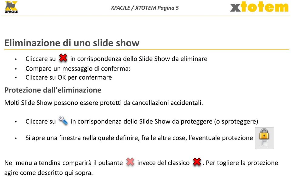 Cliccare su in corrispondenza dello Slide Show da proteggere (o sproteggere) Si apre una finestra nella quele definire, fra le altre cose,