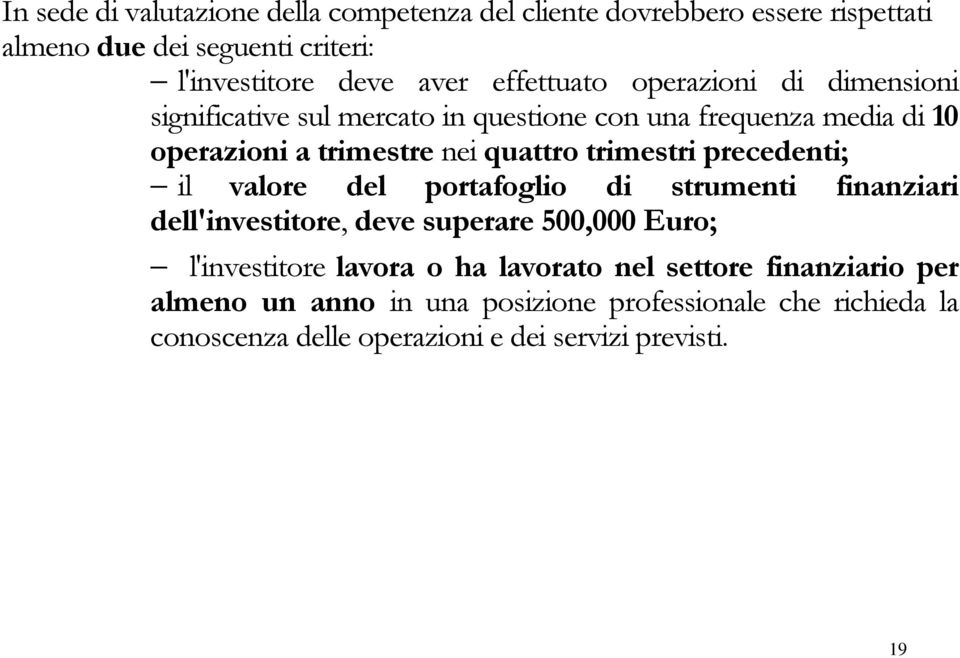 trimestri precedenti; il valore del portafoglio di strumenti finanziari dell'investitore, deve superare 500,000 Euro; l'investitore lavora o ha